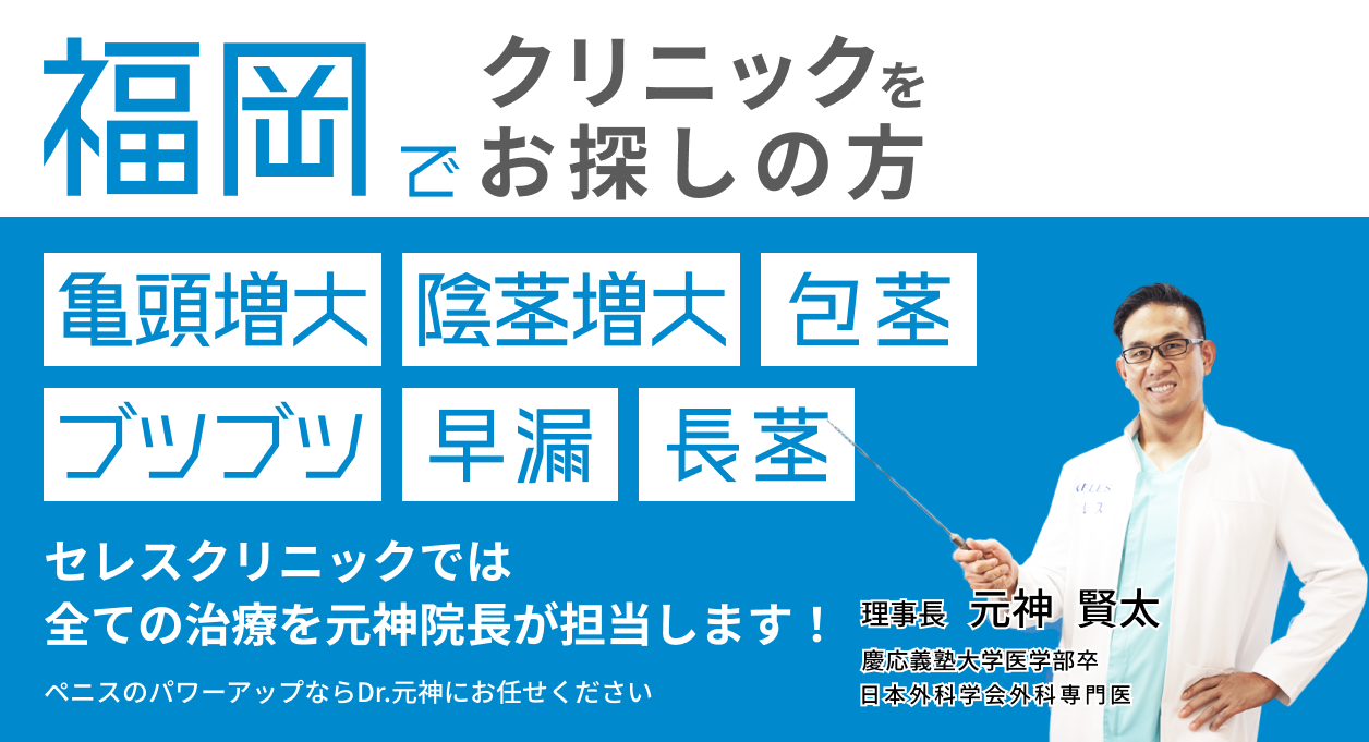 福岡でクリニックをお探しの方。亀頭増大、陰茎増大、包茎、早漏、長茎、ブツブツ。セレスクリニックでは全ての治療を元神院長が担当します！ペニスのパワーアップならDr.元神にお任せください。